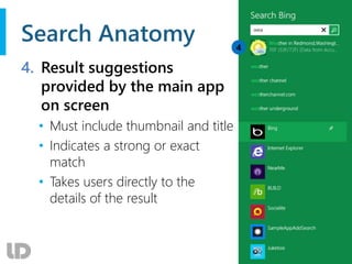 Search Anatomy
4. Result suggestions
provided by the main app
on screen
• Must include thumbnail and title
• Indicates a strong or exact
match
• Takes users directly to the
details of the result
 