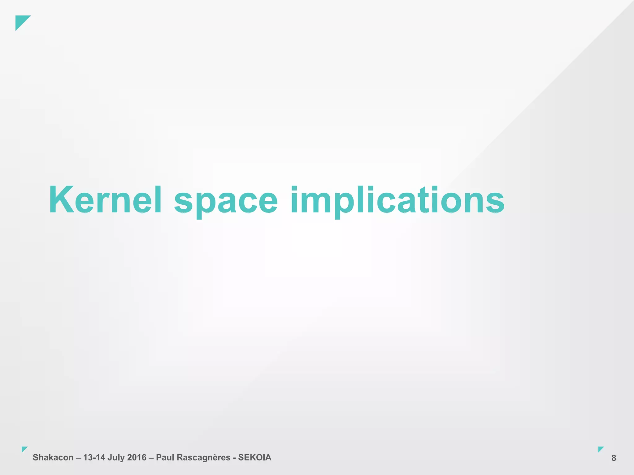 Shakacon – 13-14 July 2016 – Paul Rascagnères - SEKOIA
Kernel space implications
8
 
