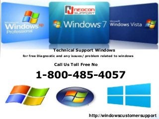 Technical Support Windows
for free Diagnostic and any issues/ problem related to windows
Call Us Toll Free No
1-800-485-4057
http://windowscustomersupport
 