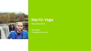 Martín Vega
Key Consultant
@mvegaca
mvega@pasiona.com
 