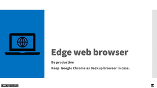 Edge web browser
Be productive
Keep Google Chrome as Backup browser in case.
© NKS Tips and tricks 18
 