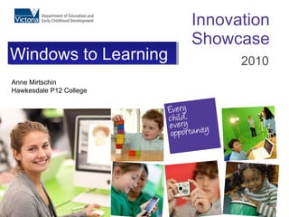 Innovation Showcase 2010 Windows to Learning Anne Mirtschin Hawkesdale P12 College 