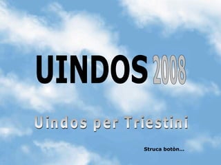 UINDOS Uindos per Triestini Struca botòn… 2008 