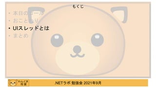 .NETラボ 勉強会 2021年9月
• 本日のゴール
• おことわり
• UIスレッドとは
• まとめ
もくじ
 