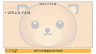 .NETラボ 勉強会 2021年9月
• スレッドの種類
• UIスレッドとは
UIスレッドとは
 