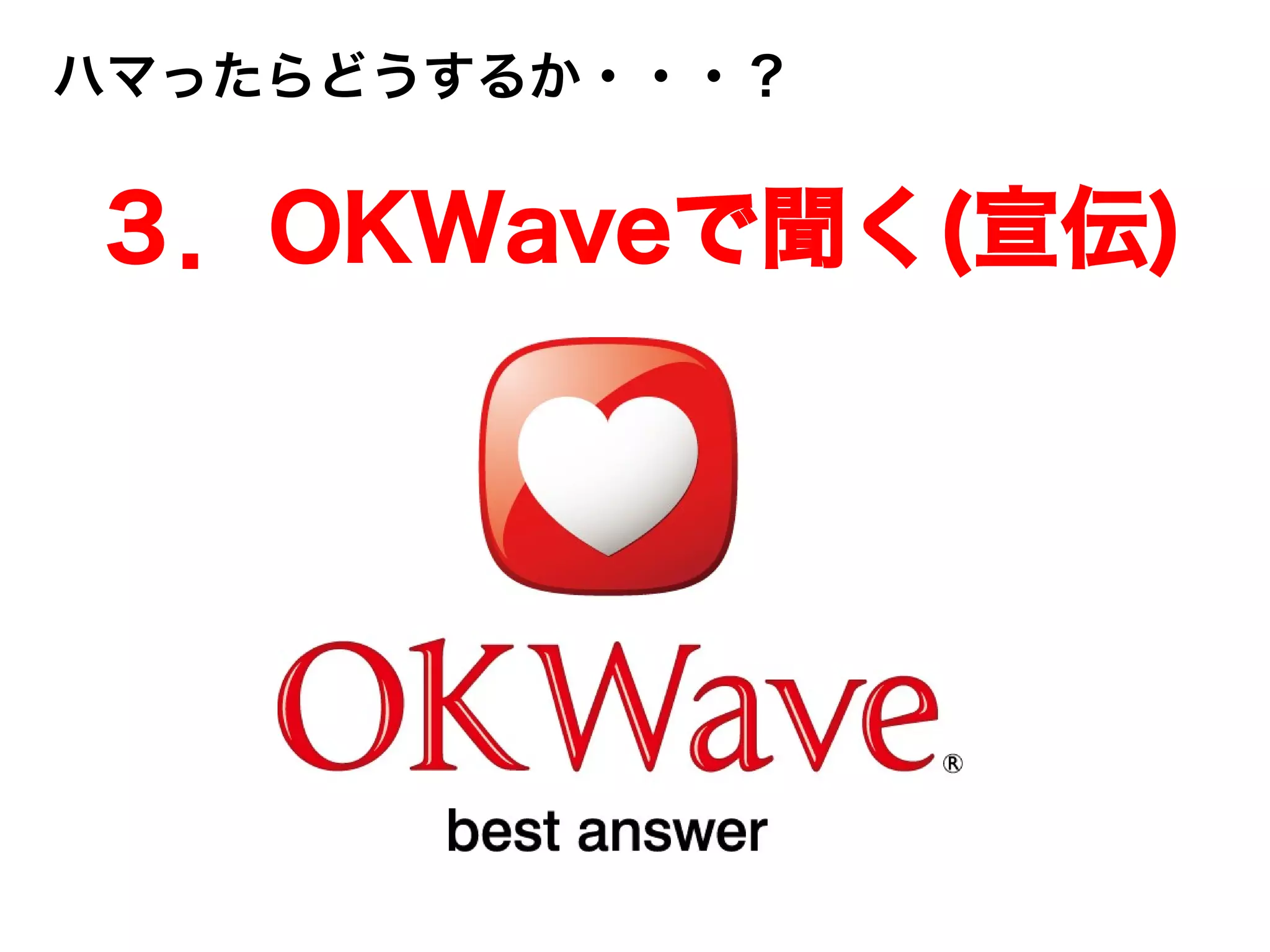 ハマったらどうするか・・・？
３．OKWaveで聞く(宣伝)
 