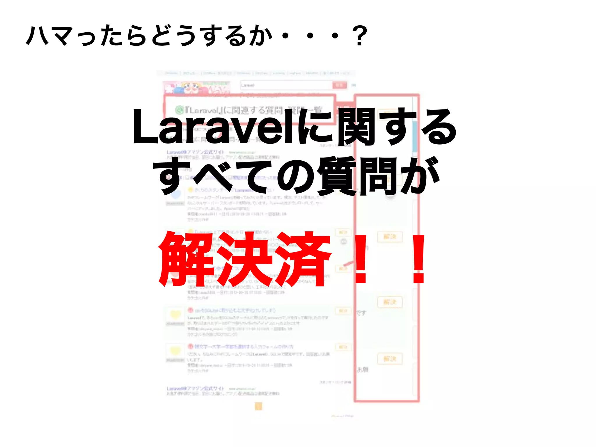 解決済！！
Laravelに関する
すべての質問が
ハマったらどうするか・・・？
 