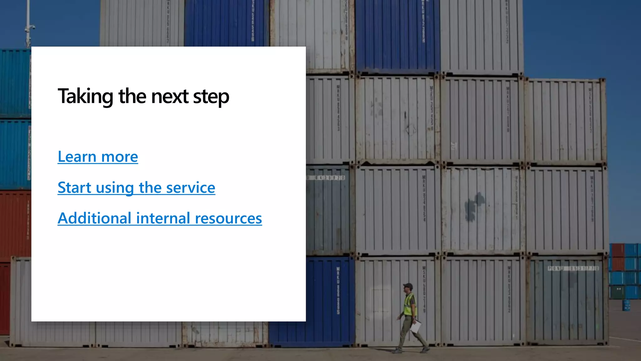 Learn more
Start using the service
Additional internal resources
Taking the next step
 