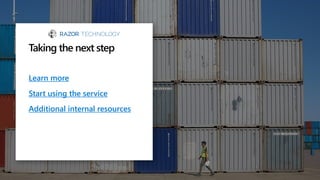 Learn more
Start using the service
Additional internal resources
Taking the next step
 