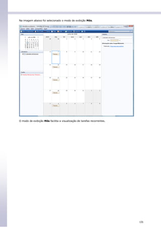 Na imagem abaixo foi selecionado o modo de exibição Mês.




O modo de exibição Mês facilita a visualização de tarefas recorrentes.




                                                                         131
 