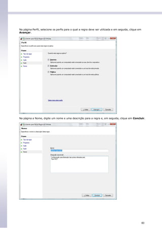 Na página Perfil, selecione os perfis para o qual a regra deve ser utilizada e em seguida, clique em
Avançar.




Na página a Nome, digite um nome e uma descrição para a regra e, em seguida, clique em Concluir.




                                                                                                       83
 