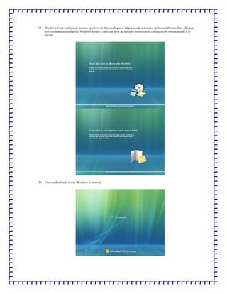 19. Windows Vista es el primer sistema operativo de Microsoft que se adapta a cada ordenador de forma diferente. Para ello, una
vez terminada la instalación, Windows llevará a cabo una serie de test para determinar la configuración óptima acorde a tú
equipo.

20. Una vez finalizado el test, Windows se iniciará.

 