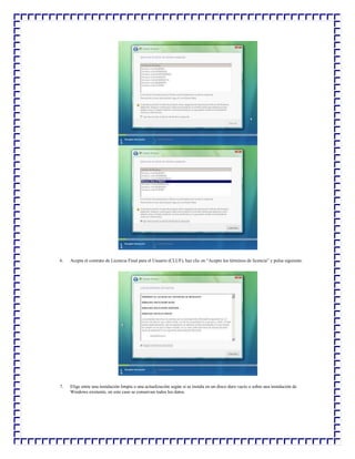 6.

Acepta el contrato de Licencia Final para el Usuario (CLUF), haz clic en “Acepto los términos de licencia” y pulsa siguiente.

7.

Elige entre una instalación limpia o una actualización según si se instala en un disco duro vacío o sobre una instalación de
Windows existente, en este caso se conservan todos los datos.

 