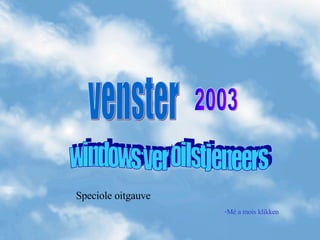 [object Object],Speciole oitgauve venster windows ver oilstjeneers 2003 