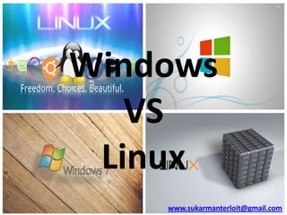 Windows
VS
Linux
www.sukarmanterloit@gmail.com

 