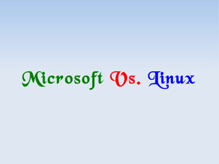 Microsoft Vs. Linux 
 
