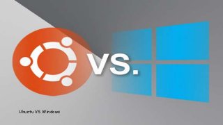 Windows VS Ubuntu
Ubuntu VS Windows
 