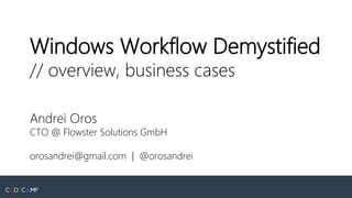 Windows Workflow Demystified
// overview, business cases
Andrei Oros
CTO @ Flowster Solutions GmbH
orosandrei@gmail.com | @orosandrei
 