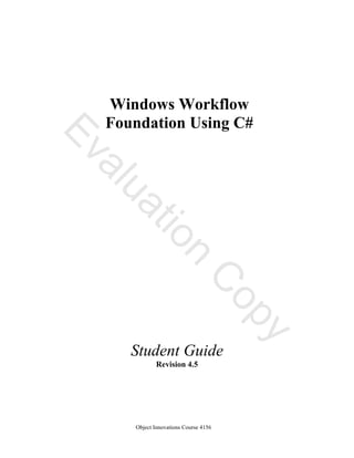 Object Innovations Course 4156
Student Guide
Revision 4.5
Windows Workflow
Foundation Using C#
Evaluation
C
opy
 