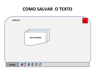 COMO SALVAR  O TEXTO  Iniciar ARQUIVO SALVAR COMO x 