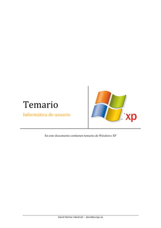 Temario
Informática de usuario



          En este documento contienen temario de Windows XP




                   David Ramos Valcárcel – david@uvigo.es
 