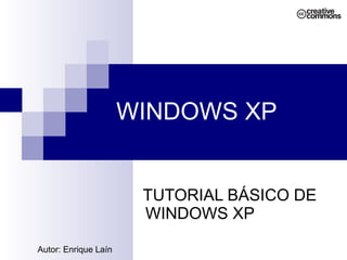 WINDOWS XP TUTORIAL BÁSICO DE WINDOWS XP Autor: Enrique Laín 