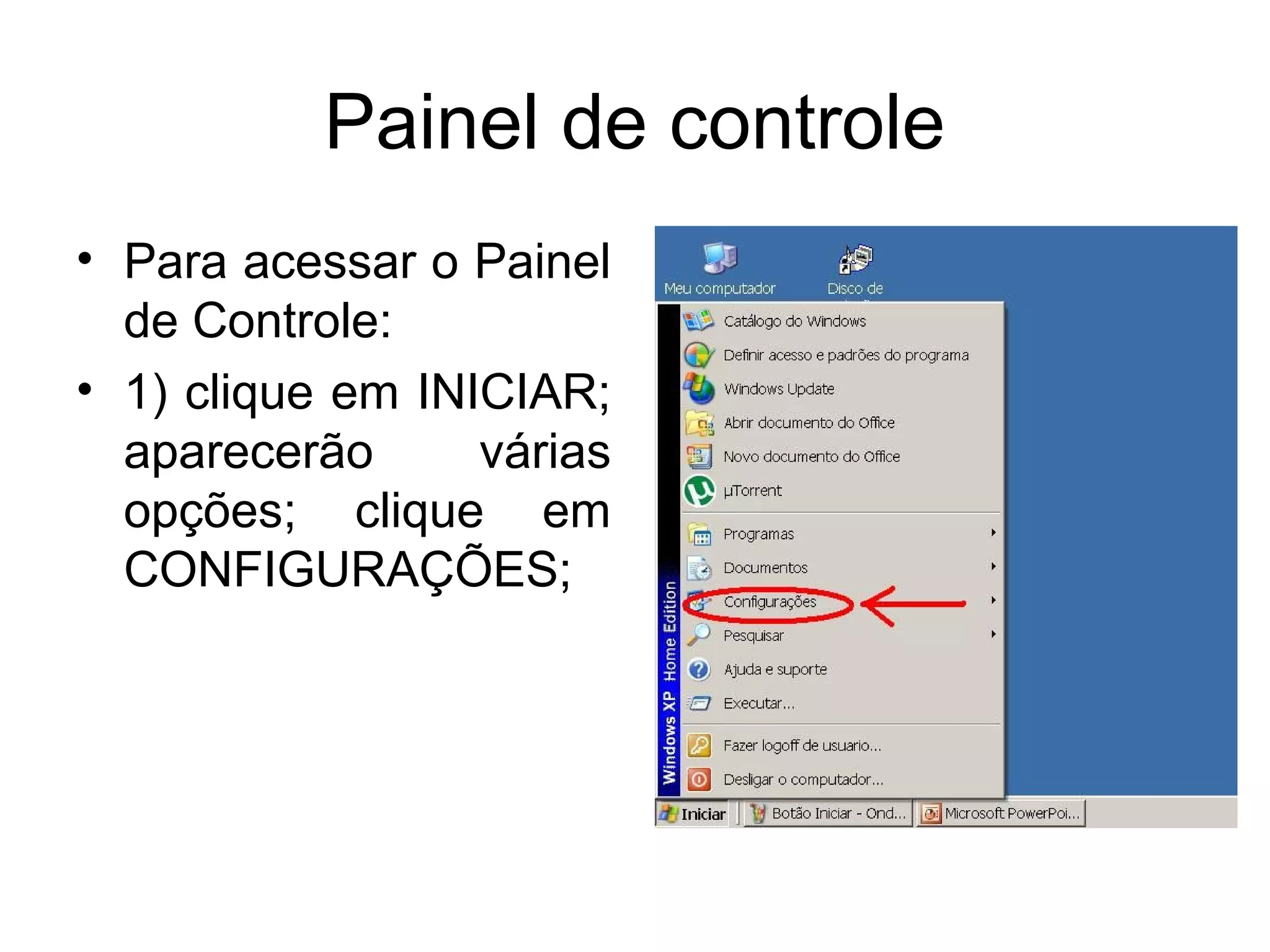 Painel de controle
• Para acessar o Painel
  de Controle:
• 1) clique em INICIAR;
  aparecerão      várias
  opções; clique em
  CONFIGURAÇÕES;
 