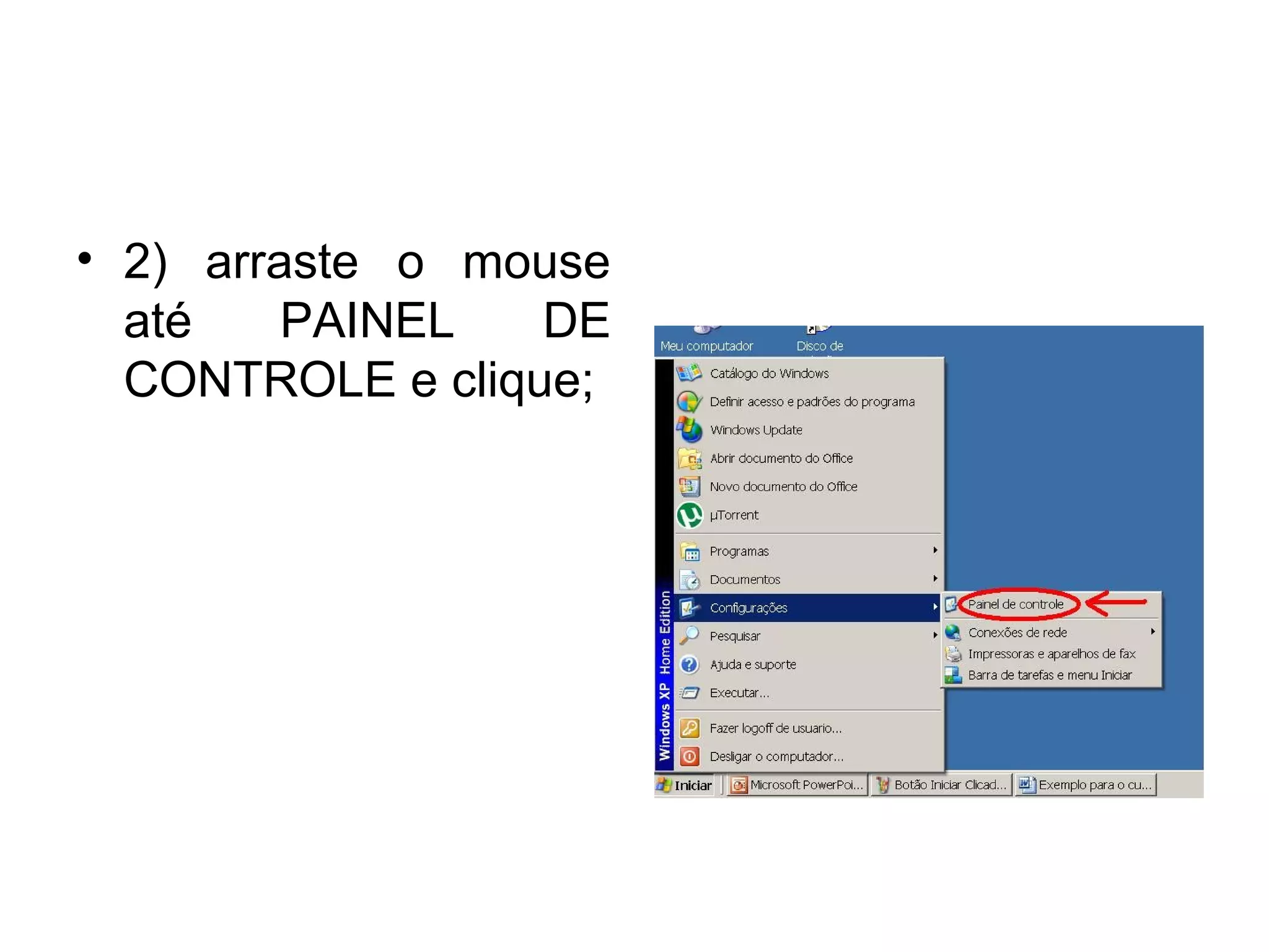 • 2) arraste o mouse
  até    PAINEL   DE
  CONTROLE e clique;
 