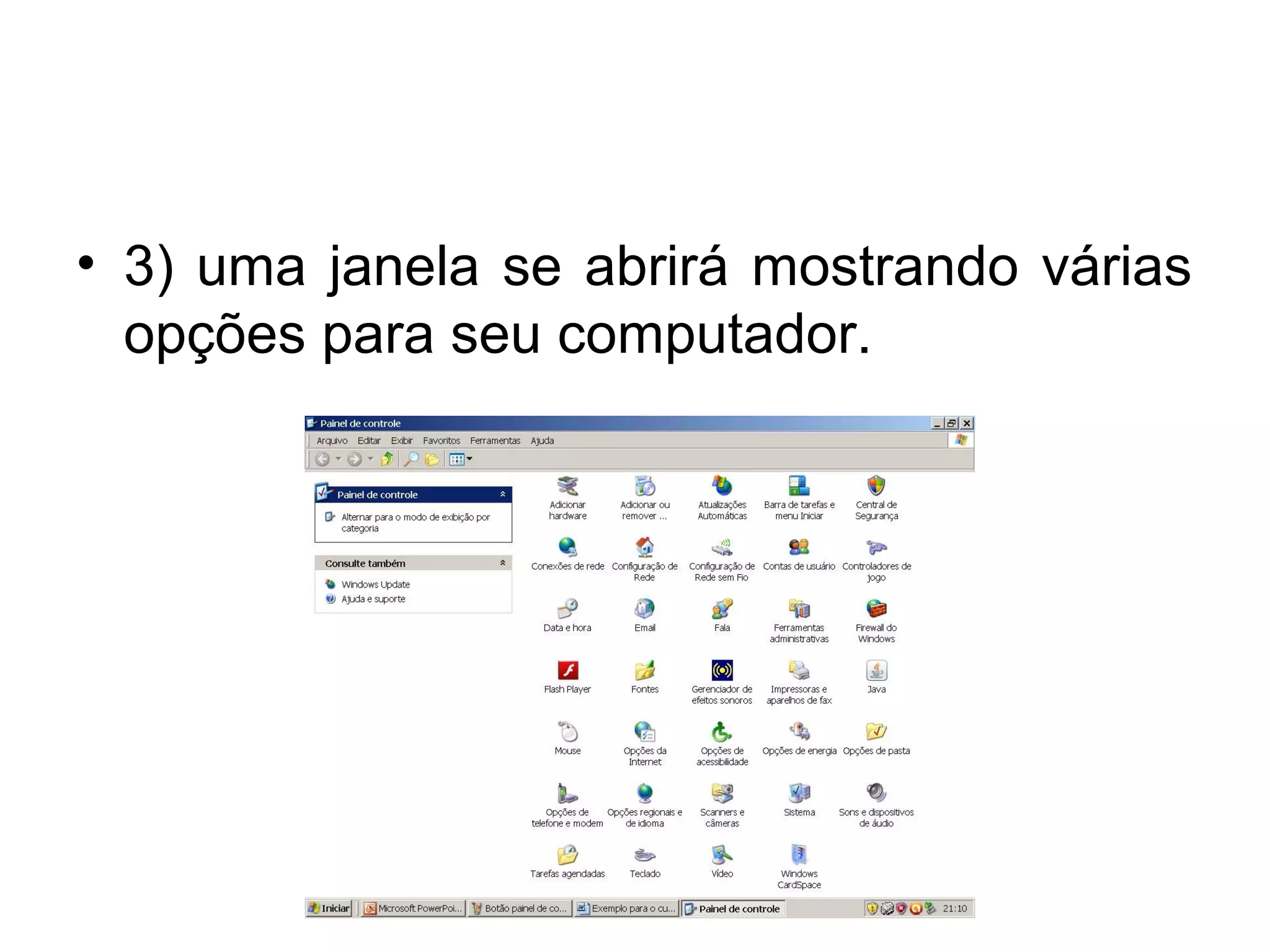 • 3) uma janela se abrirá mostrando várias
  opções para seu computador.
 