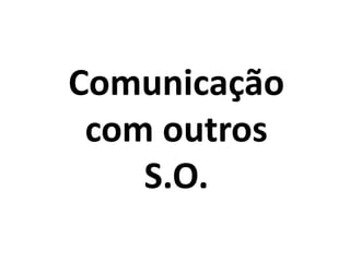 Comunicação
com outros
S.O.
 