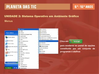 UNIDADE 2: Sistema Operativo em Ambiente Gráfico Menus Clica em   para acederes ao painel de opções constituído por um conjunto de programas e atalhos 