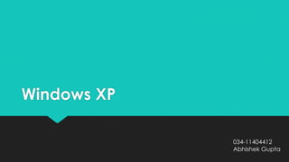 Windows XP
034-11404412
Abhishek Gupta
 