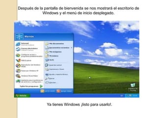 Después de la pantalla de bienvenida se nos mostrará el escritorio de
Windows y el menú de inicio desplegado.

Ya tienes Windows ¡listo para usarlo!.

 