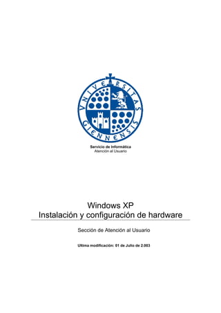Servicio de Informática Atención al Usuario 
Windows XP Instalación y configuración de hardware 
Sección de Atención al Usuario 
Ultima modificación: 01 de Julio de 2.003  