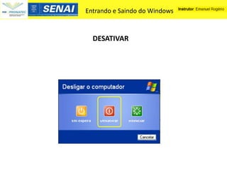 Entrando e Saindo do Windows



  DESATIVAR
 