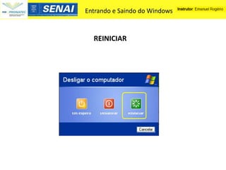 Entrando e Saindo do Windows



  REINICIAR
 
