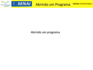 Abrindo um Programa




Abrindo um programa
 
