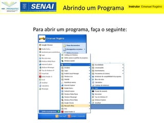 Abrindo um Programa


Para abrir um programa, faça o seguinte:
 