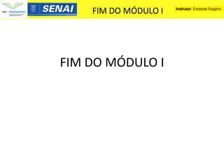 FIM DO MÓDULO I




FIM DO MÓDULO I
 