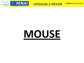 Utilizando o MOUSE




MOUSE
 