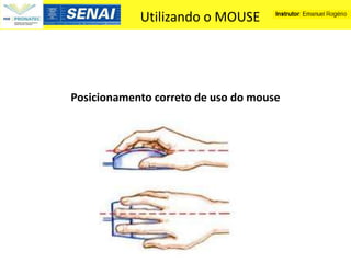 Utilizando o MOUSE




Posicionamento correto de uso do mouse
 
