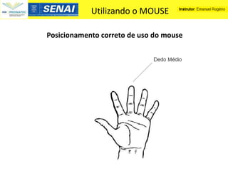 Utilizando o MOUSE

Posicionamento correto de uso do mouse
 