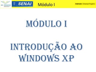 Módulo I



  Módulo I

Introdução ao
  Windows XP
 
