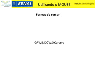 Utilizando o MOUSE

Formas de cursor




C:WINDOWSCursors
 