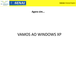 Agora sim...




VAMOS AO WINDOWS XP
 