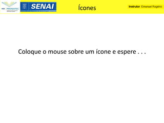 Ícones




Coloque o mouse sobre um ícone e espere . . .
 