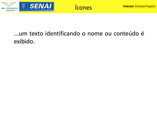 Ícones


...um texto identificando o nome ou conteúdo é
exibido.
 