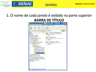 Janelas

1. O nome de cada janela é exibido na parte superior
                BARRA DE TÍTULO
 