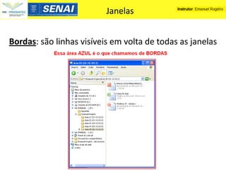 Janelas


Bordas: são linhas visíveis em volta de todas as janelas
 