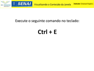 Visualizando o Conteúdo da Janela




Execute o seguinte comando no teclado:


              Ctrl + E
 